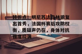 金年会足球-包含转折点！明尼苏达森林狼复出首秀，法国杯赛后攻防权衡，质疑声仍在，身体对抗强度拉满的词条
